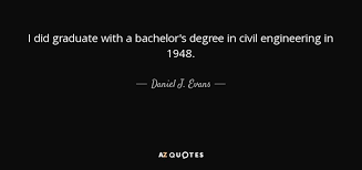 One quote by mencken that says, bachelors have conscience, married men have wives implies that wives act as conscience for men. Daniel J Evans Quote I Did Graduate With A Bachelor S Degree In Civil Engineering
