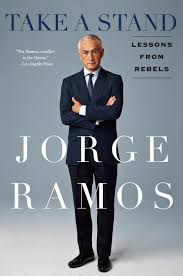 Jorge ramos spoke about his career in journalism, immigration in america, and politics. Take A Stand Lessons From Rebels Ramos Jorge 9781101989630 Amazon Com Books