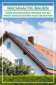 nachhaltig bauen massnahmen fur ein okologisches haus nachhaltiges bauen haus bauen gartenhaus selber bauen