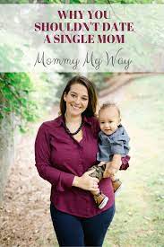Why You Shouldn T Date Single Moms Mommy My Way
