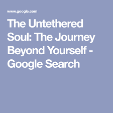 The Untethered Soul The Journey Beyond Yourself Google Search Untethered Soul Law Of Karma Soul Meaning