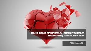 For more information and source, see on this link : Masih Ingat Sama Mantan Ini Doa Melupakan Mantan Yang Harus Kamu Baca Pecihitam Org