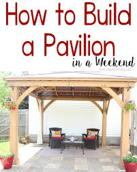 Do it right, do it wrong, do it yourself. How To Build A Pavilion In A Weekend Everyday Shortcuts