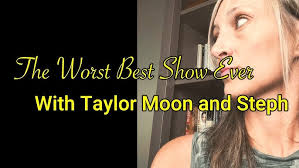 THE WORST BEST SHOW EVER w/ Taylor Moon and Steph! We laugh, we cry, and we  answer your questions