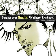 Mad quotes brave quotes sad anime quotes naruto quotes japanese quotes black clover manga real anime sad wallpaper anime crossover. Surpass Your Limits Right Here Right Now Anime Quotes Inspirational Black Clover Anime Clover Quote