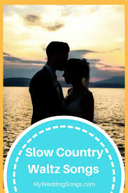 Slow Country Waltz Songs For Weddings My Wedding Songs Slow Dance Songs Country Love Songs Country Music Songs