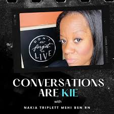 Conversations are Kie with Nakia Triplett MSHI BSN RN
