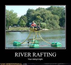 Rafting and whitewater rafting are recreational outdoor activities which use an inflatable raft to navigate a river or other body of water. River Rafting Very Demotivational Demotivational Posters Very Demotivational Funny Pictures Funny Posters Funny Meme