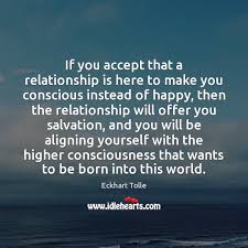 So, i call love the recognizing of yourself in the other, and yourself your essential self. If You Accept That A Relationship Is Here To Make You Conscious Idlehearts