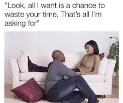 Dopl3r funny memes - Look all I want is a chance to waste your time Thats  all Im asking for date meme  Facebook
