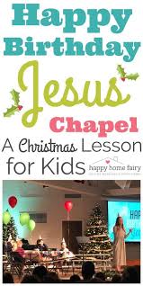 The Happy Birthday Jesus Chapel Happy Home Fairy Happy Birthday Jesus Happy Birthday Jesus Party Happy Home Fairy