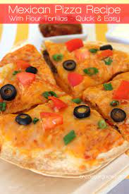 Mexican Pizza Recipe With Flour Tortillas Quick Easy Mexican Pizza Recipe Recipes With Flour Tortillas Recipes Using Flour