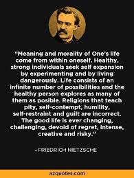 Meaning And Morality Of One S Life Come From Within Oneself Healthy Strong Individuals Seek Self Expan Nietzsche Quotes Philosophy Quotes Friedrich Nietzsche