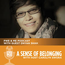 Stream “A Sense of Belonging” PWE&ME Podcast with Guest Dnyan Shah by  Carolyn Swora