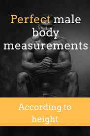 Perfect Ideal Male Body Measurements According To Height Ideal Male Body Male Body Health And Fitness Tips