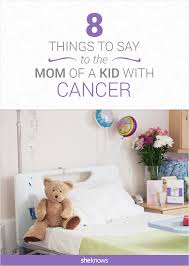 Your child can't make you well. 8 Things To Say When A Kid Has Cancer From A Mom Who Knows Sheknows