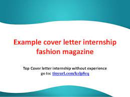 No one likes writing them, and recruiters just skim them. Example Cover Letter Internship Fashion Magazine