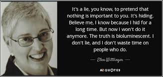 Ellen Wittlinger quote: It's a lie, you know, to pretend that nothing is...