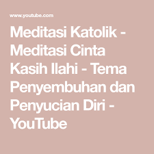 Meditasi Katolik Meditasi Cinta Kasih Ilahi Tema Penyembuhan Dan Penyucian Diri Youtube Katolik Meditasi Kekasihku