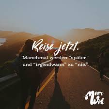 Reise Jetzt Manchmal Werden Spater Und Irgendwann Zu Nie Visual Statements Spruche Zitate Zitate Reisen Spruche Zitate Leben