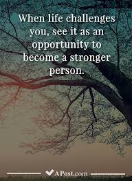 When Life Challenges You See It As An Opportunity To Become A Stronger Person Quo Lifes Challenges Quotes Challenge Quotes Good Morning Inspirational Quotes