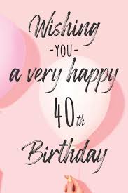 The meaning of that old saying is clear: Happy 40th Birthday Images Female