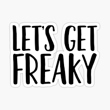 To start doing naughty things with, get all over each other, not to mention in each other! Get Freaky Gifts Merchandise Redbubble