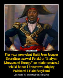 Nie żyje prezydent haiti, został zamordowany we własnej rezydencji. Pierwszy Prezydent Haiti Jean Jacques Desselines Nazwal Polakow Bialymi Murzynami Europy Co Mialo Oznaczac Wielki Honor I Braterstwo Miedzy Polakami I Haitanczykami Demotywatory Pl