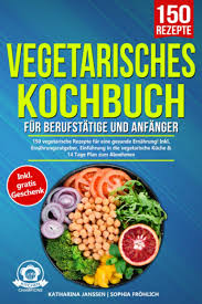 Manche fürchten, dass ihnen durch fleischverzicht das vegetarische rezepte sind nicht nur für vegetarier ein köstlicher genuss. Vegetarisches Kochbuch Fur Berufstatige Und Anfanger 150 Vegetarische Rezepte Fur Eine Gesunde Ernahrung Inkl Ernahrungsratgeber Einfuhrung In Die Vegetarische Kuche 14 Tage Plan Zum Abnehmen Janssen Katharina Frohlich Sophia Amazon De Bucher