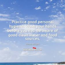 Practice Good Personal Hygiene Wash Your Hands Before You Eat Be Aware Idlehearts