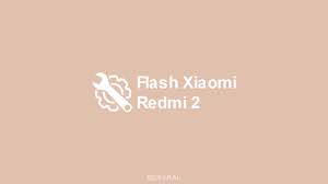 Redmi 2 & redmi 2 prime = hm2014811/17/18/21 (wt88047). Cara Flash Xiaomi Redmi 2 Semua Tipe Via Fastboot