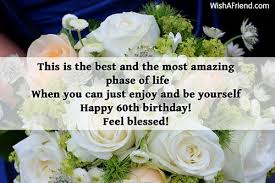 60th Birthday Wishes Have fun, but don't do anything i wouldn't do. 60th birthday wishes