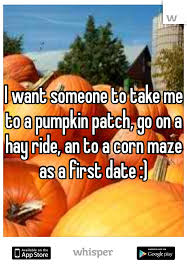 I Want Someone To Take Me To A Pumpkin Patch Go On A Hay Ride An To A Corn Maze As A First Date Pumpkin Patch Corn Maze Dream Dates