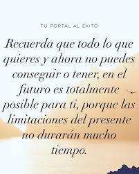 Recuerda Que Todo Lo Que Quieres Y Ahora No Puedes Conseguir O Tener En El Futuro Es Totalmente Posible Para Ti Por Que La Daily Quotes Best Quotes Quotes