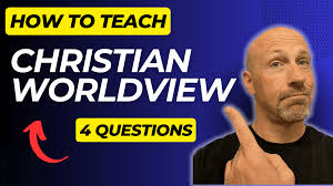 Four Essential Questions For Teaching From A Christian Worldview