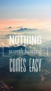 Positive Quotes Nothing Worth Having Comes Easy Wallpaper Iphone5 Android Tumblr Backgrounds Quotes Wallpaper Iphone Quotes Fitness Motivation Wallpaper