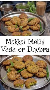 Makkai Aur Methi Vada Food Trails Recipe Methi Recipes Gujarati Snacks Veg Yummy Recipes
