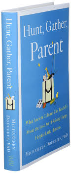 Are you not getting sufficient parenting time with you children? Hunt Gather Parent What Ancient Cultures Can Teach Us About The Lost Art Of Raising Happy Helpful Little Humans Doucleff Michaeleen Amazon De Bucher