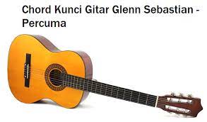 Chord Kunci Gitar Glenn Sebastian Percuma Calonpintar Com