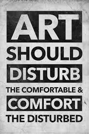 The Emotional Role Of Artwork Art Should Disturb The Comfortable And Comfort The Disturbed Poster Art Quotes Words Quotes
