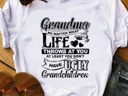 Download Grandma No Matter What Life Throws At You At Least You Don T Have Ugly Grandchildren Svg Funny Svg Family Svg Quote Svg Shirt Design Png Buy T Shirt Designs