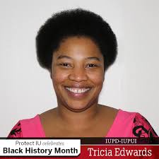 Today, we recognize Tricia Edwards, the current Public Safety Communication  Supervisor at IUPD-Indianapolis. She has been a sworn officer since  graduating from the Cadet Officer Program at the Indiana University Police  Academy