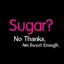 Sugar No Thanks I M Sweet Enough Cute Love Quotes Sugar Free Quotes Good Life Quotes