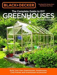 Download Pdf Black Decker The Complete Guide To Diy Greenhouses Updated 2nd Edition Build Vegetable Garden Design Diy Greenhouse Backyard Vegetable Gardens