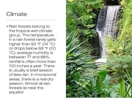 Tropical rainforests have climates that receive high temperatures and high humidity throughout the year. Rainforest Biome