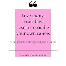 Vanilla Beane Bene Millinery On Instagram Love Many Trust Few Learn To Paddle Your Own Canoe Words Of Wisdom From My Grandm Words Of Wisdom Wisdom Words