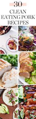 30 Clean Eating Pork Recipes For When You Re Tired Of Chicken Pork Recipes Clean Eating Recipes