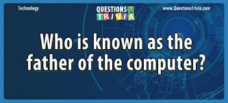 Instantly play online for free, no downloading needed! Question Who Is Known As The Father Of The Computer Trivia Questions And Answers Funny Trivia Questions Trivia Questions For Kids