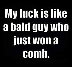 Same As If It Weren T For Bad Luck I D Have No Luck Bad Luck Quotes Luck Quotes Lucky Quotes