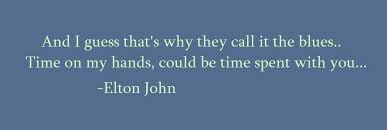 Elton John I Guess That S Why They Call It The Blues Elton John Music Love Words
